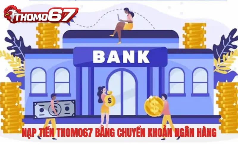 Nạp Tiền Thomo67 bằng chuyển khoản ngân hàng